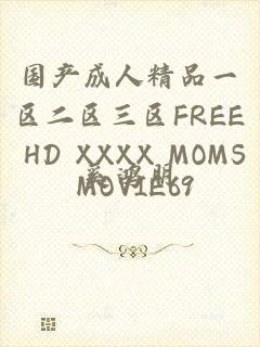 国产成人精品一区二区三区FREE HD XXXX MOMS MOVIE69